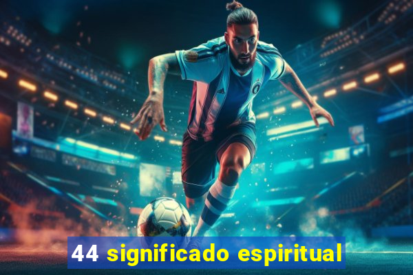 44 significado espiritual